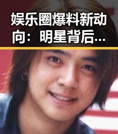 娱乐圈爆料新动向：明星背后隐藏的秘密引热议